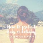 7 Commandments On How To Protect Your Hair On Holiday