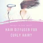 What is the Best Diffuser for Curly Hair?